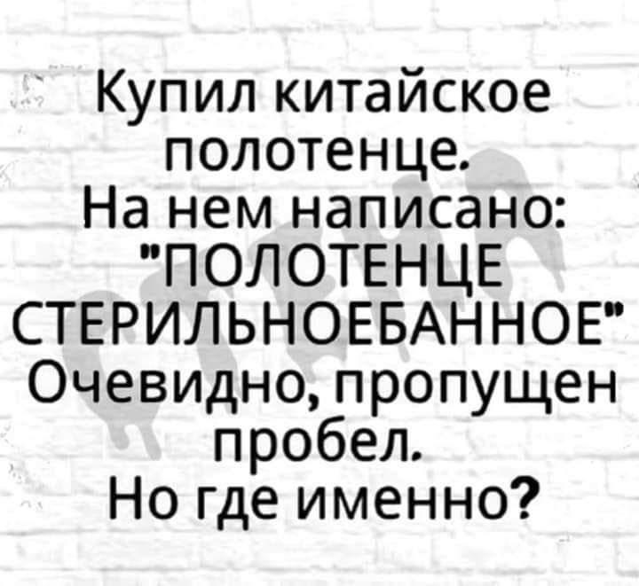 Купил китайское полотенце На нем написано ПОЛОТЕНЦЕ СТЕРИЛЬНОЕБАННОЕ Очевидно пропущен пробел Но где именно