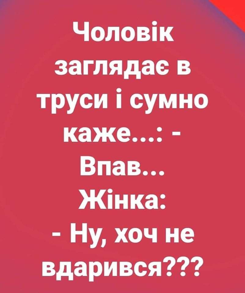 Чоловік заглядае в труси і сумно каже Впав Жінка Ну хоч не вдарився