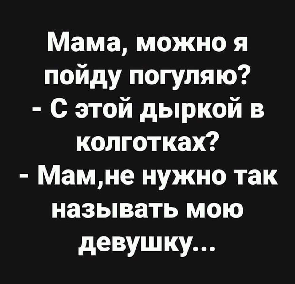 Мама можно я пойду погуляю С этой дыркой в колготках Мамне нужно так называть мою девушку