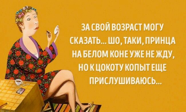 3А СВОЙ ВОЗРАСТ МОГУ СКАЗАТЬ ШО ТАКИ ПРИНЦА НА БЕЛОМ КОНЕ УЖЕ НЕ ЖДУ НО К ЦОКОТУ КОПЫТ ЕЩЕ ПРНСЛУШИВАЮСЬ