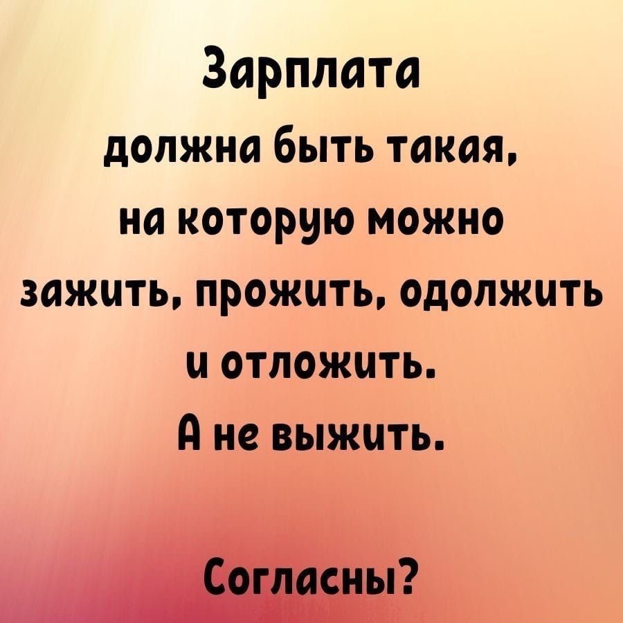 Зарплата должно быть такая на которую можно зажить прожить одолжить ц отложить Я не выжить