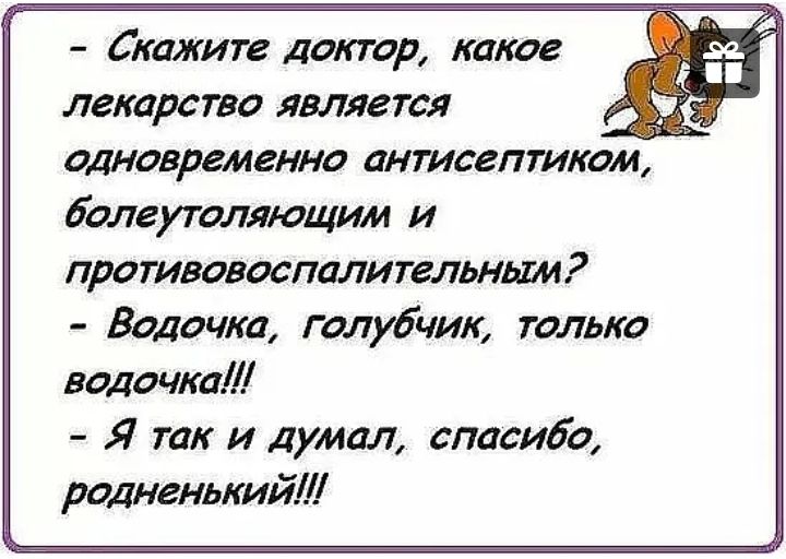 Скажите доктор какое лекарсгво являегся одновременно антисептиком бОЛЗУТОЛЯЮЩИМ И ПРОТИВОВОСПЦЛИТЗЛЬНЫМ Волочка голубчик только водочка Я так и Думал спасибо родненькийЛ
