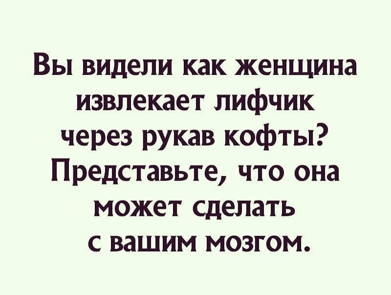 Вы видели как женщина извлекает лифчик через рукав кофты Представьте что она может сделать с вашим мозгом