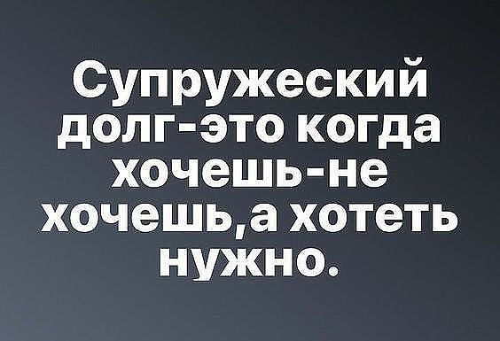 Супружеский долг это когда хочешь не хочешьа хотеть нужно