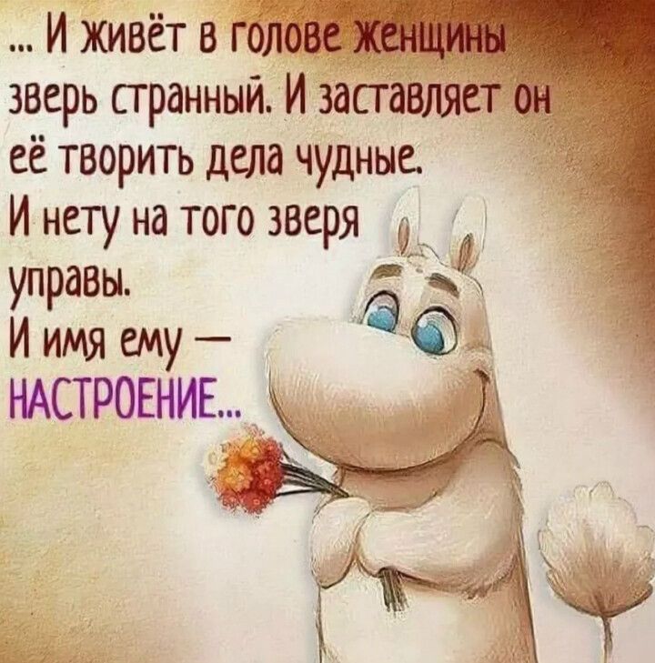 И живёт в гоповек зверь странный И заставляет её творить дела чудныа И нету на того зверя 9 управы И имя ему НАСТРОЕНИЕ