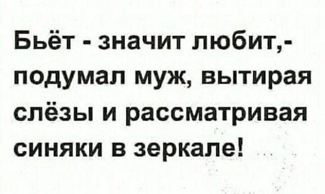 Бьёт значит любит подумал муж вытирая слёзы и рассматривая синяки в зеркале