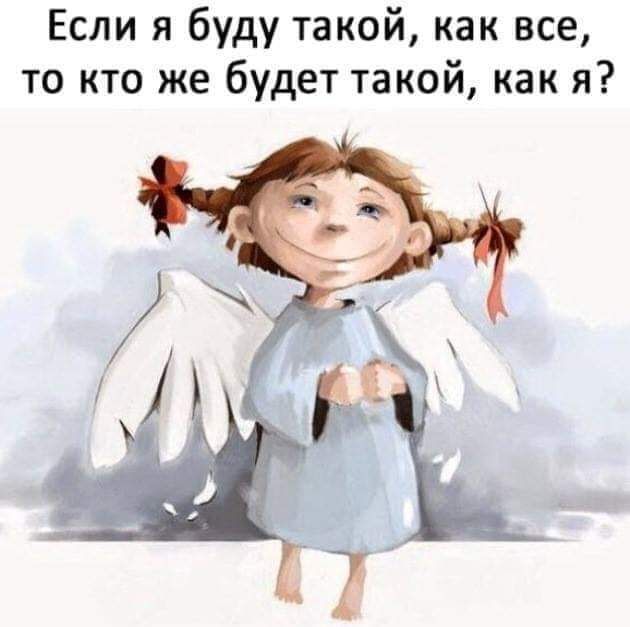 Если я буду такой как все то кто же будет такой как я