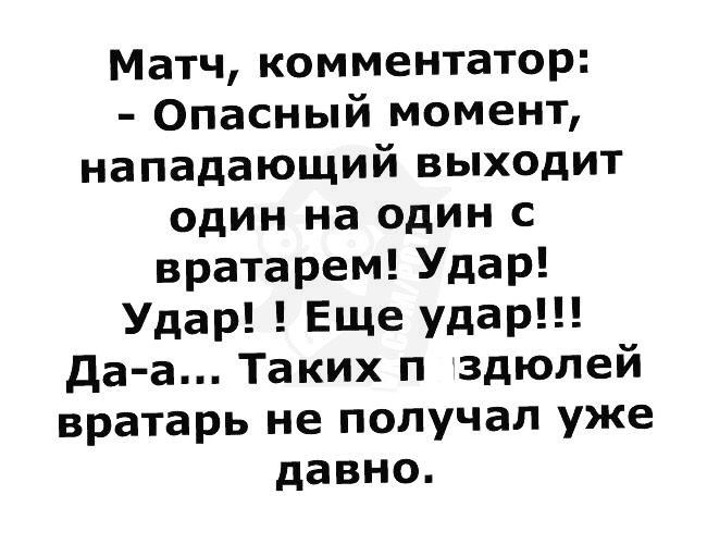 Матч комментатор Опасный момент нападающий выходит один на один с вратарем Удар Удар Еще удар да а Таких п здюлей вратарь не получал уже давно