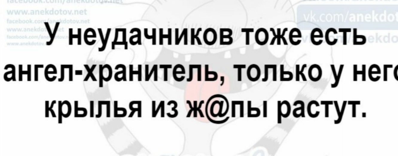 У неудачников тоже есть ангел хранитель только у нег крылья из жпы растут