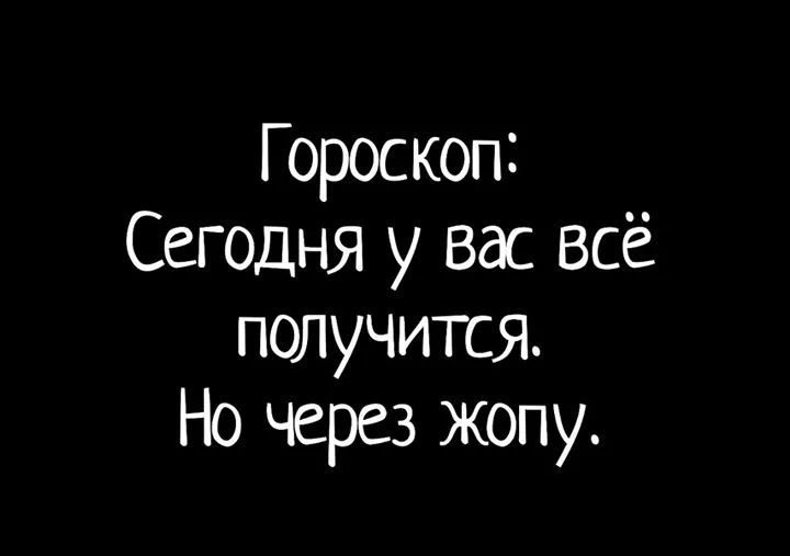 Гороскоп Сегодня у вас всё получится Но через жопу