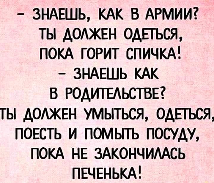 ЗНАЕШЬ КАК в АРМИИ ты АОАЖЕН ОАЕГЬСЯ ПОКА горит СПИЧКА ЗНАЕШЬ КАК в родитыьстввг ты АОАЖЕН умыться ОАЕГЬСЯ ПОЕСТЬ и помыть посуду ПОКА НЕ 3Акончимсь ПЕЧЕНЬКА