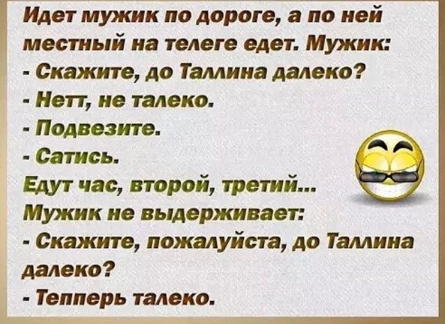 Идет мужик по дороге а по ней местный на телеге едет Мужик Скажите до Тамииа далеко Нотт ие телека Подвезите Сатись Едут час второй третий Мужик не выдерживает Скажите пожалуйста до Таллина далеко і Тепперь телека