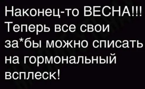 Наконец то ВЕСНА Теперьвсесвои забы можно списать на гормональный всплеск