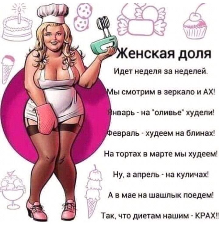енская доля Идет неделя за неделей ы смотрим в зеркало и АХ нварь на опивье худели певраль худеем на блинах На тортах в марте мы худеем Ну а апрель на куличах А в мае на шашлык поедем Так что диетам нашим КРАХН
