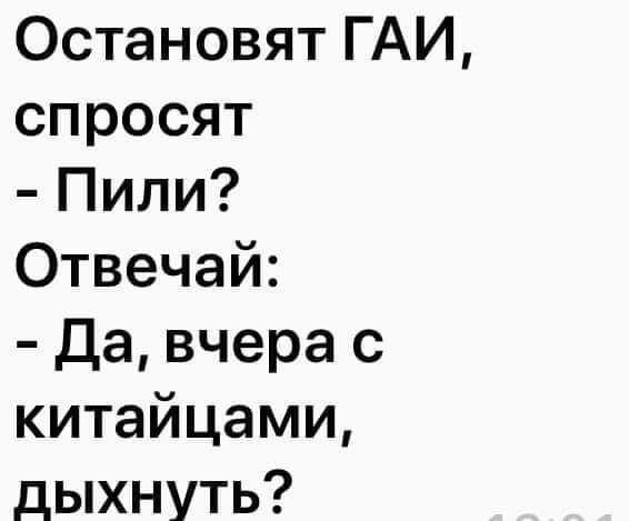 Остановят ГАИ спросят Пили Отвечай да вчера с китайцами дыхнуть