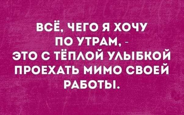 всё чвго я хочу по УТРАМ это с ТЁПАОЙ уывкой провхмь мимо свовй РАБОТЫ