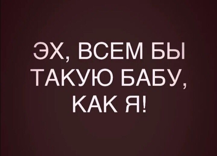 ЭХ ВСЕМ БЫ ТАКУЮ БАБУ КАК Я