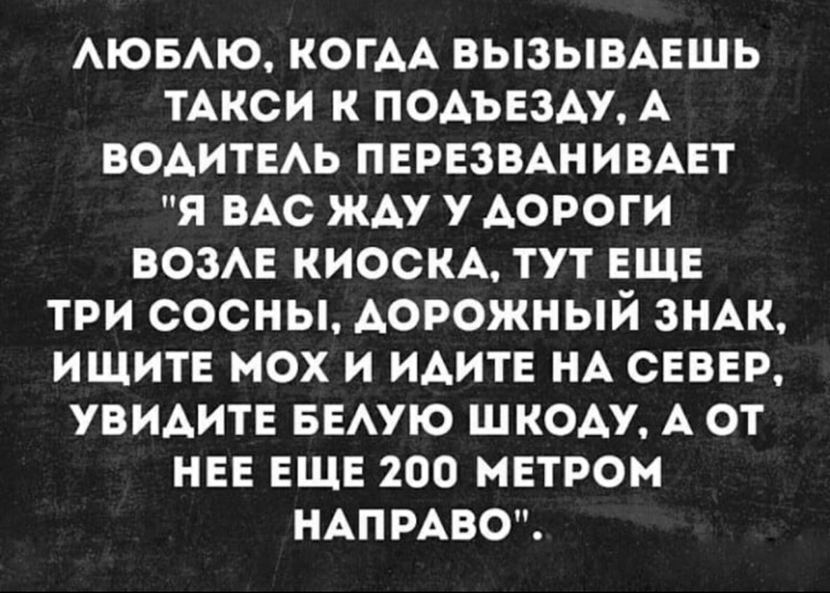 АЮБАЮ когАА вызывмзшь тАкси к п0АъЕ3Ау А ВОАИТЕАЬ ПЕРЕЗВАНИВАЕТ я ВАС ЖАу у Аороги ВОЗАЕ киосм тут ЕЩЕ три сосны АОРОЖНЫЙ ЗНАК ищите мох и ИАИТЕ НА север УВИАИТЕ БЕАУЮ ШКОАУ А от нев ЕЩЕ 200 метром НАПРАвощ