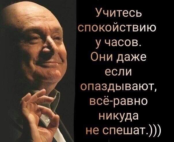 Учитесь спокойствию у часов Они даже если опаздывают всё равно никуда не спешат
