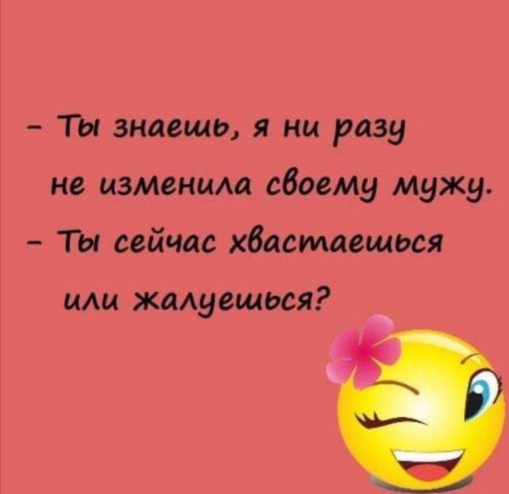 Ты знаешь я ни разу не изменищ сбоему мужу Ты сейчас хбастаещося иАц жмуещься