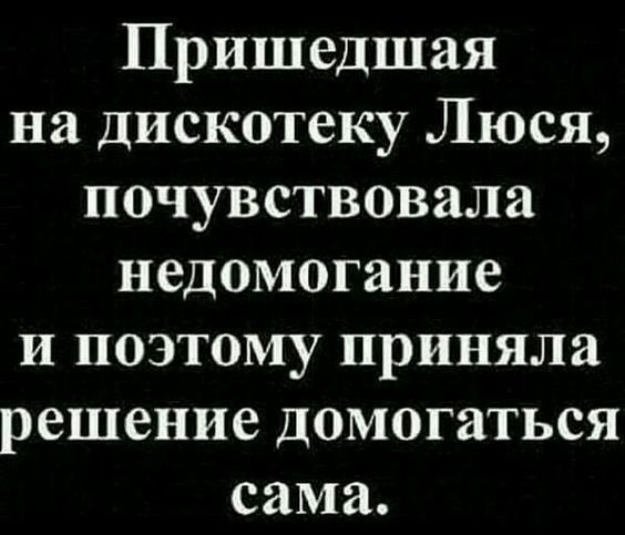 Пришедшая на дискотеку Люся почувствовала недомогание и поэтому приняла решение домогаться сама
