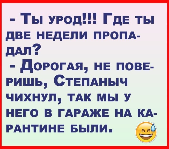 Ты урод ГдЕ ты дВЕ нвдепи пропд дАл дороги НЕ пове ришь СТЕПАныч чихнул ТАК мы у него в ГАРАЖЕ НА КА РАНТИНЕ Были