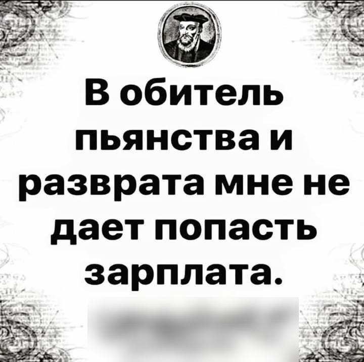 _ н В обитель пьянства и разврата мне не дает попасть зарплата