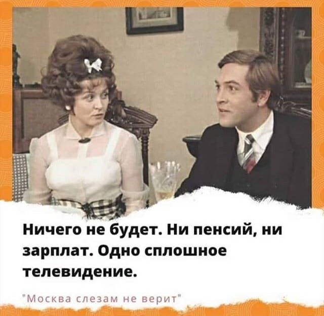 Ничего не будет Ни пенсий ни зарплат Одно сплошное телевидение Ш х ПГТ