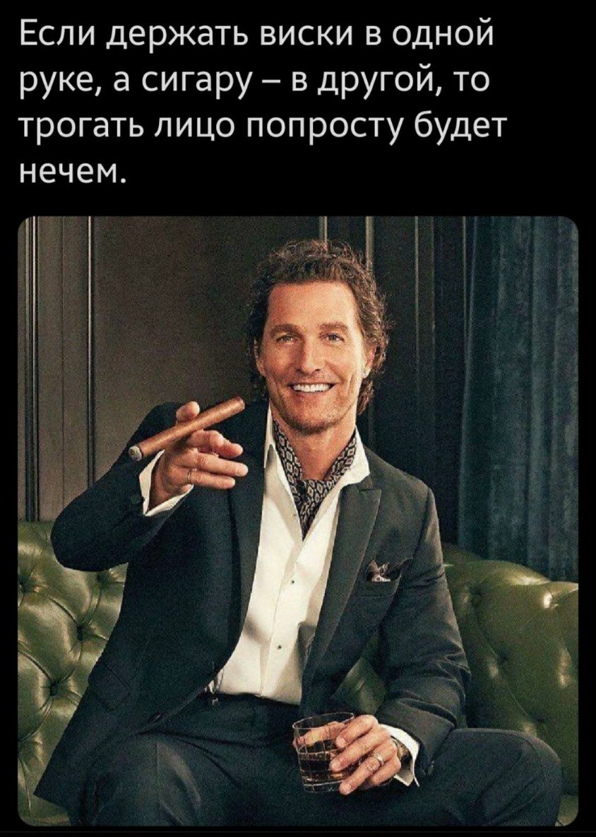 Если держать виски в одной руке а сигару в другой то трогать лицо попросту будет нечем