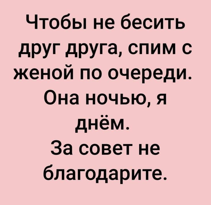 Чтобы не бесить друг друга спим с женой по очереди Она ночью я днём За совет не благодарите