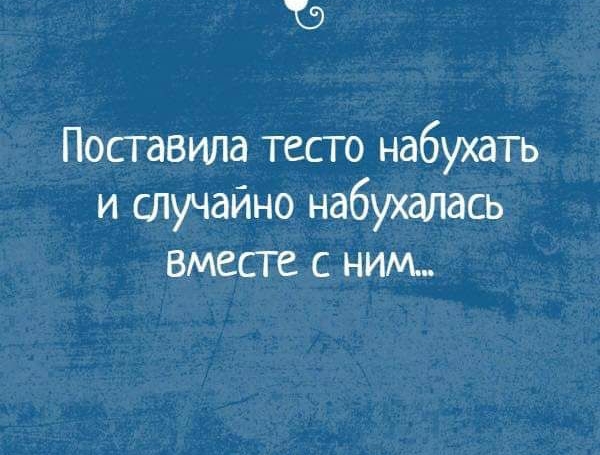 ТЭ Поставила тесто набухать и случайно набухалась вместе С НИМ