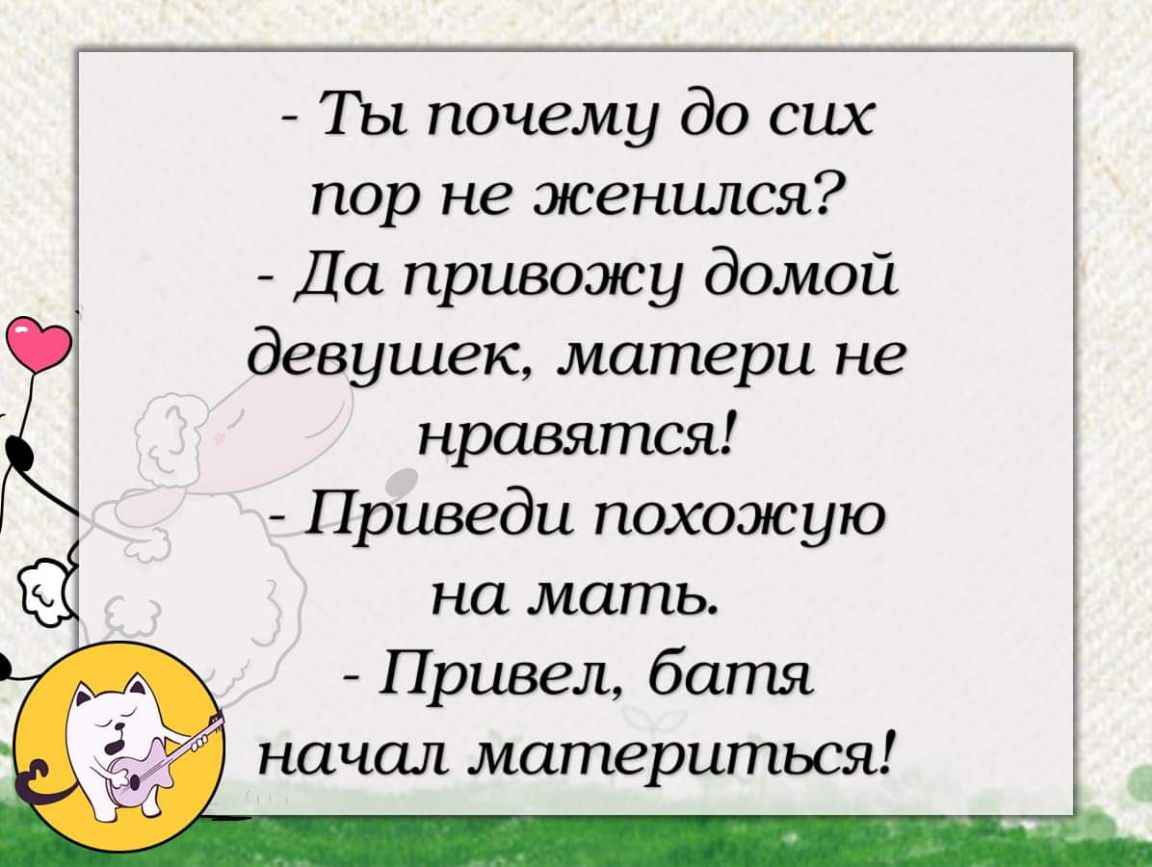 Ты почему до сих пор не женился Да привожу домой девушек матери не нравятся Приведи похожую на мать Привел батя начал материться