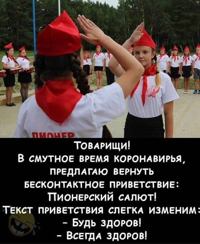 ТОВАРИЩИ в смутное время корондвирья ПРЕДЛАГАЮ вернуть весконтдктное приветствие Пионерский САЛЮТ Текст приветствия СПЕГКА изменим Будь здоров ВСЕГДА здоров