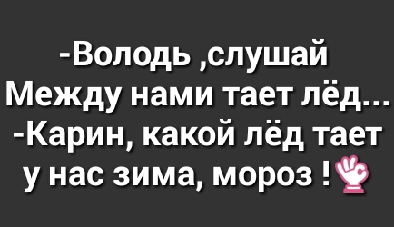 Володь слушай Между нами тает лёд Карин какой лёд тает у нас зима мороз