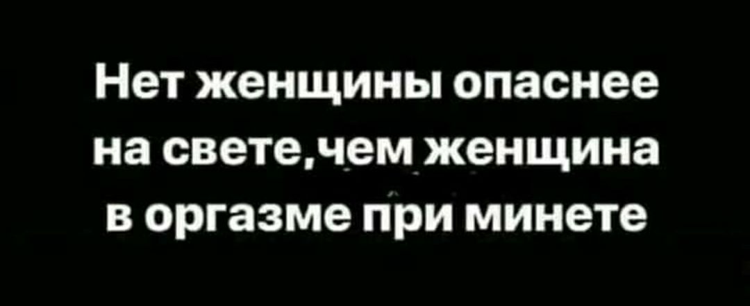 Нет женщины опаснее на светечемдженщина в оргазме при минете