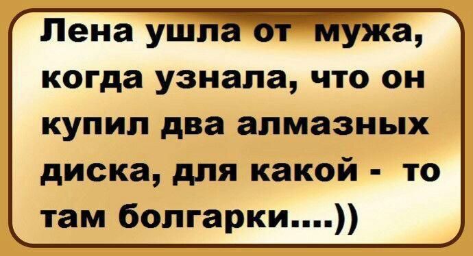 Лена ушла когда узнала что он купил два алмазных диска для какой то там болгарки