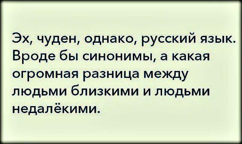 Эх чуден однако русский язык Вроде бы синонимы а какая огромная разница между людьми близкими и людьми недалёкими