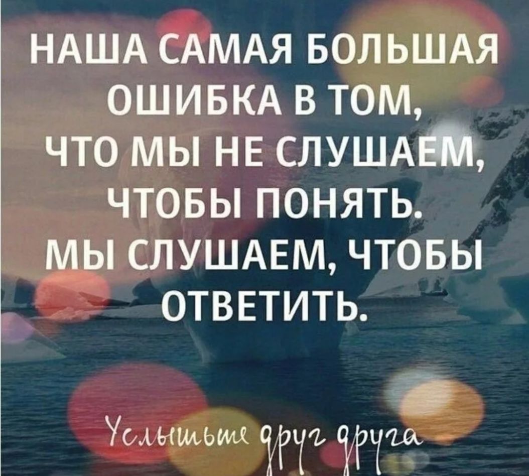 НАША САМАЯ БОЛЬШАЯ ОШИБКА в том что мы НЕ слушмп чтовьппонять мы СЛУШАЕМ чтовы ОТВЕТИТЬ у и ышыщ экгь ніщ