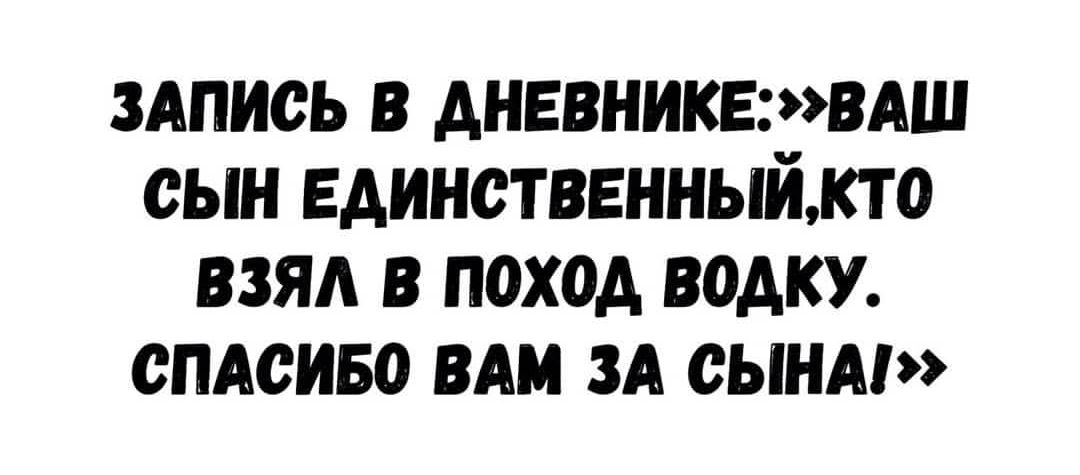 ЗАПИСЬ В АНЕВНИКЕ2ВАШ СЫН ЕАИНСТВЕННЫЙЖТО ВЗЯА В ПОХОД ВОАКУ СПАСИБО ВАМ ЗА СЫНА