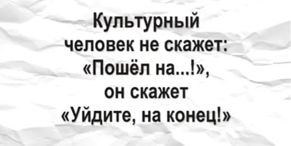 Культурный человек не скажет Пошёл на он скажет Уйдите на конец