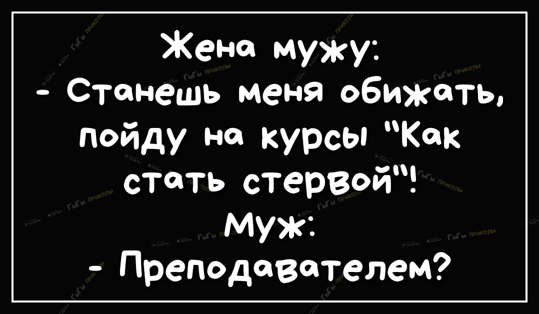 Жене мужу Станешь меня обижать пойду на курсы Как стать стереой Муж Преподавателем