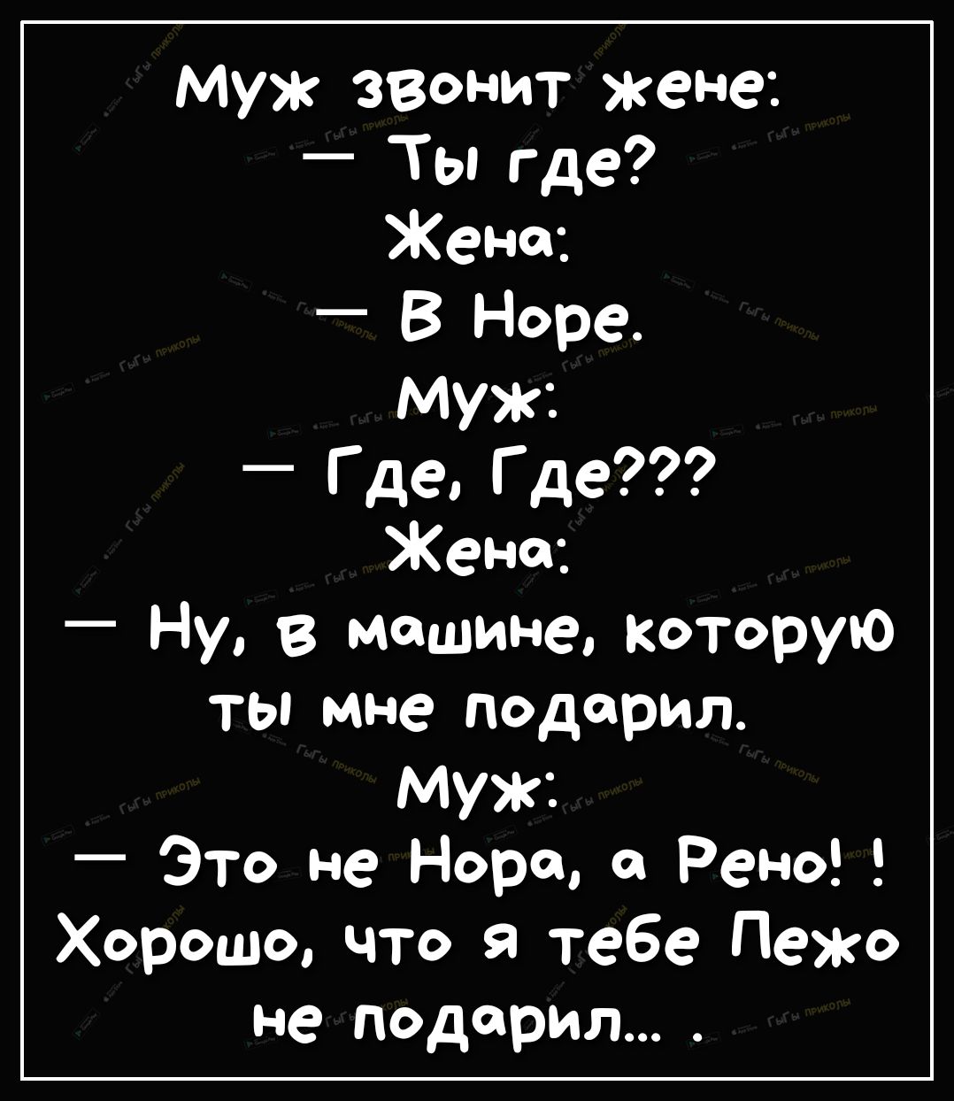 муж ззы пит жене Ты где Жене _ В Норе Муж Где Где Жена _ Ну в машине которую ты мне подарил муж _ Это не Нора Рено Хорошо что я тебе Пежо не подарил