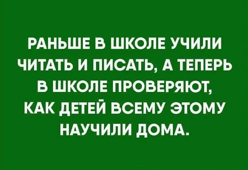 РАНЬШЕ В ШКОЛЕ УЧИЛИ ЧИТАТЬ И ПИСАТЬ А ТЕПЕРЬ В ШКОЛЕ ПРОВЕРЯЮТ КАК дЕТЕЙ ВСЕМУ ЭТОМУ НАУЧИЛИ дОМА