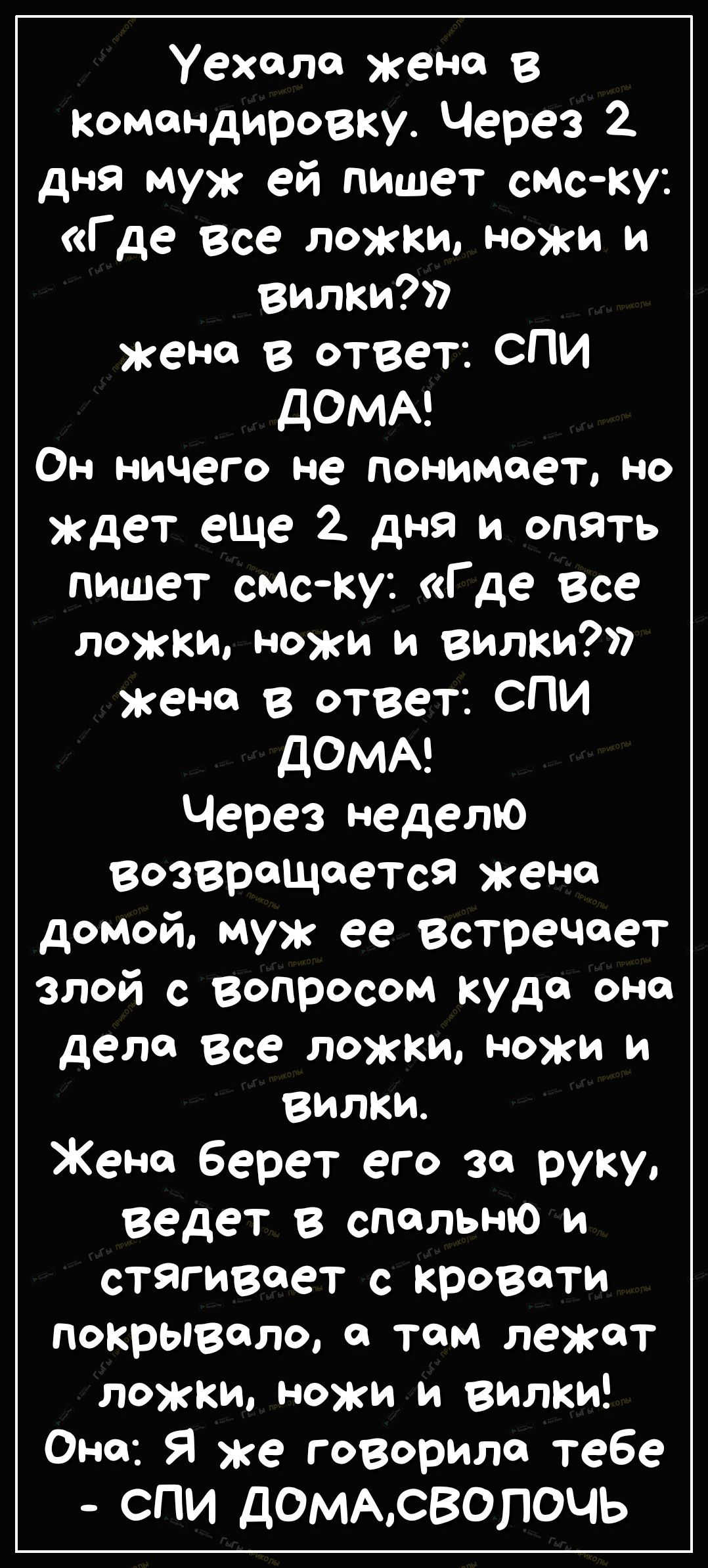 Уехала жене в командировку Через 2 дня муж ей пишет смску Где Все ложки  ножи и вилки женск в ответ СПИ ДОМА Он ничего не понимает но ждет еще 2 дня  и