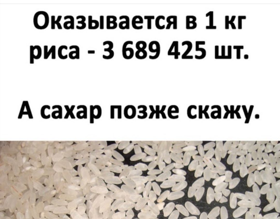 Оказывается в 1 кг риса 3 689 425 шт А сахар ПОЗЖЕ скажу