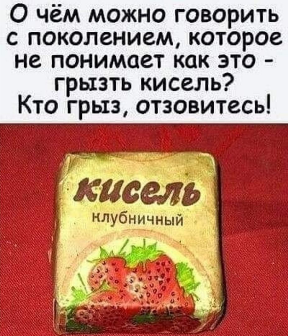 О чём можно говорить с поколением которое не понимает как это грызть кисель Кто грыз отзовитесь
