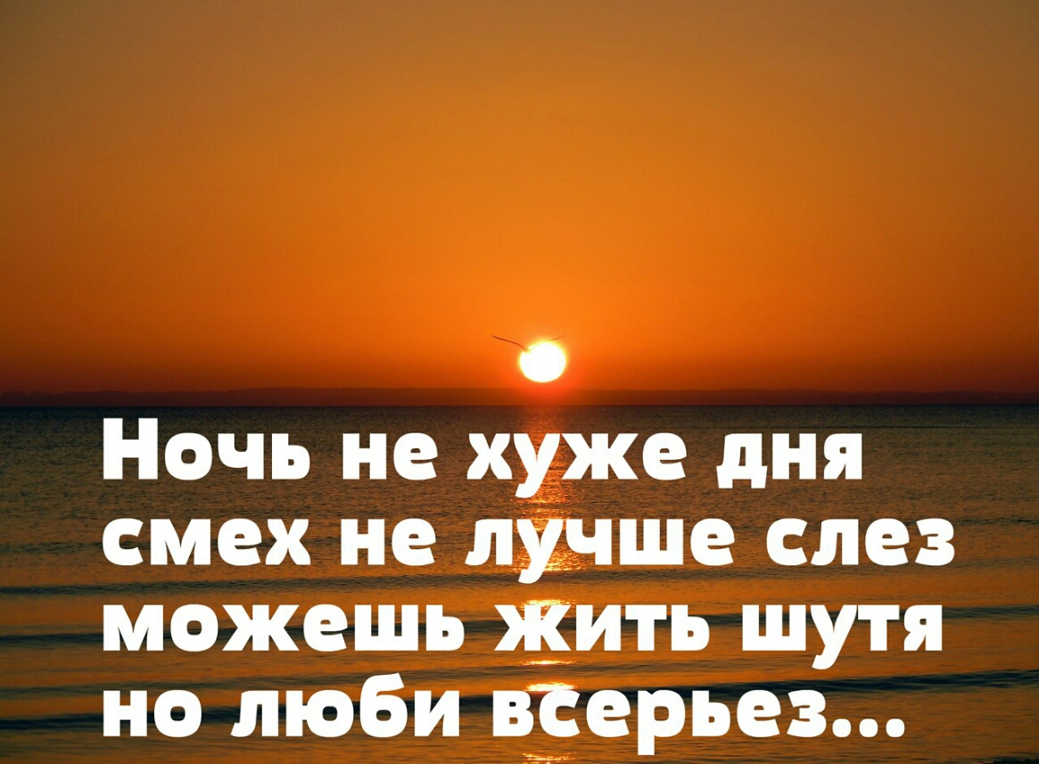 Ночь не хуже дня смех не л ше слез можешь жить шутя но люби ВЁерьез