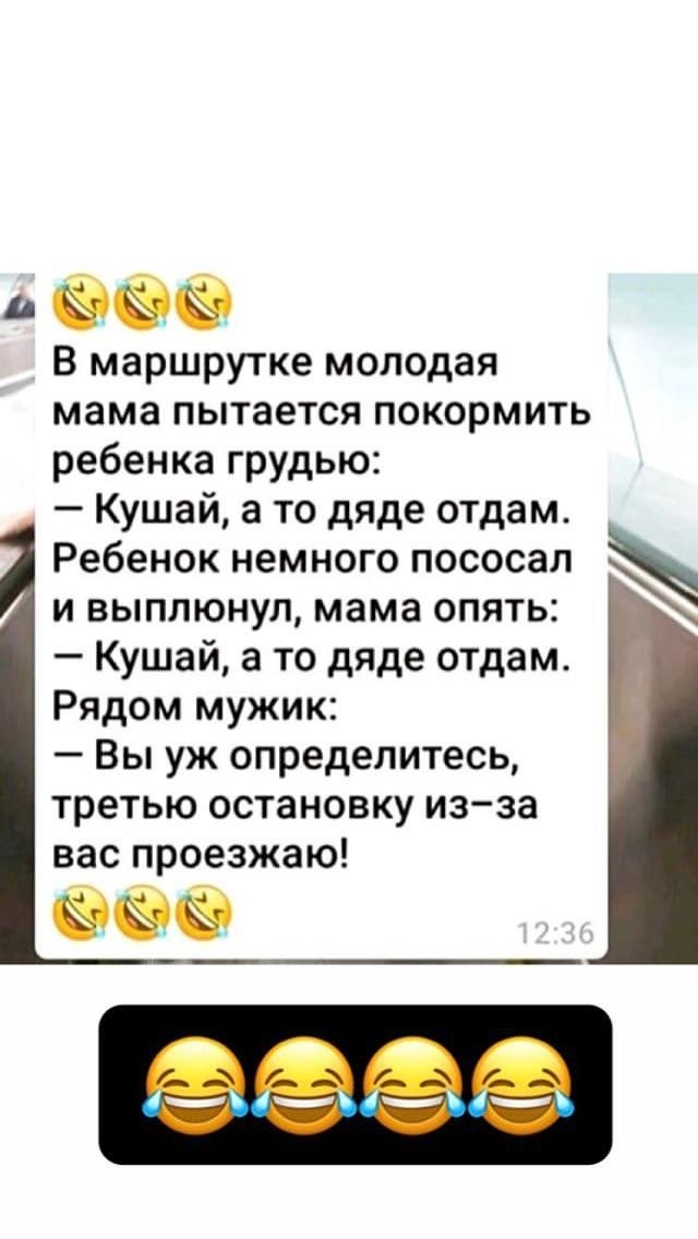 В маршрутке молодая мама пытается покормить ребенка грудью Кушай а то дяде отдам Ребенок немного пососал и выплюнул мама опять Кушай а то дяде отдам Рядом мужик Вы уж определитесь третью остановку изза вас проезжаю 41 4_ 4