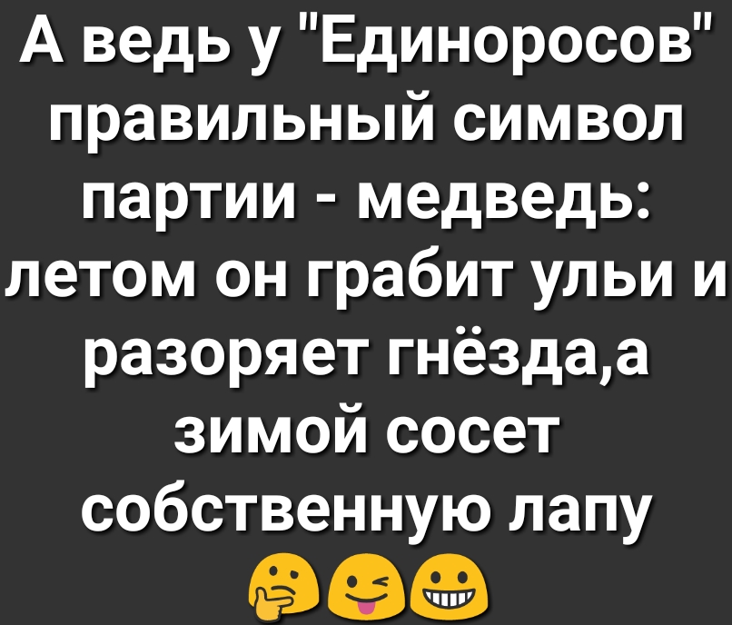 А ведь у Единоросов правильный символ партии медведь летом он грабит ульи и разоряет гнёздаа зимой сосет собственную лапу