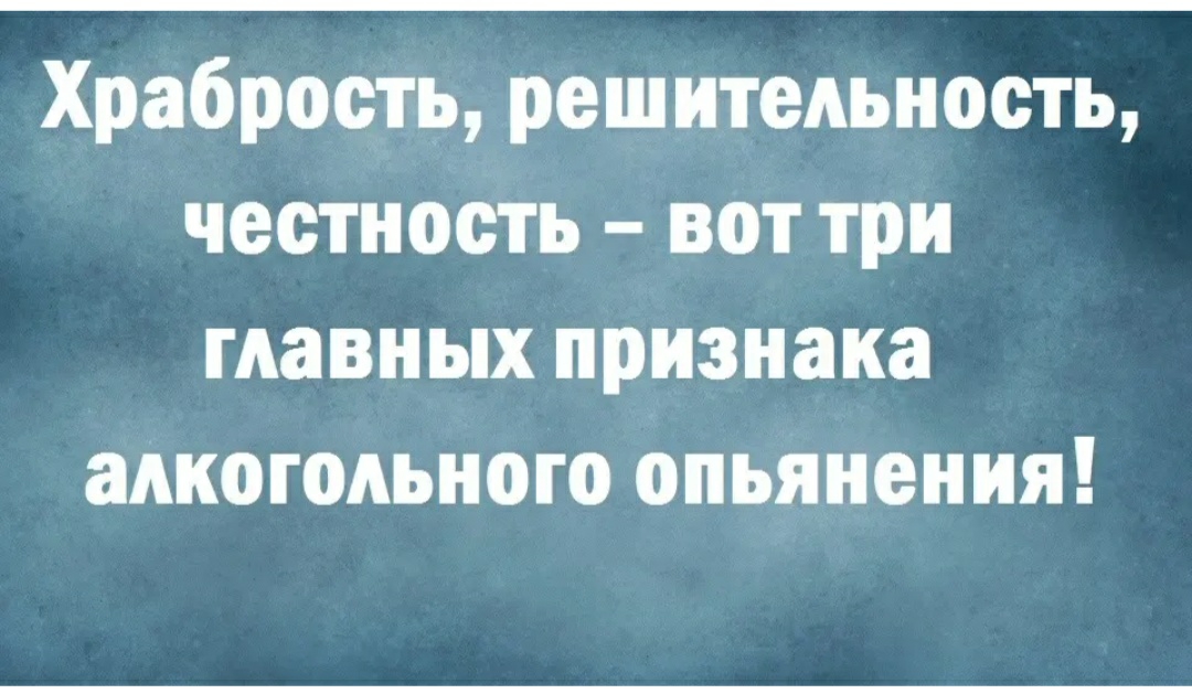 Храбрость решительность честность вот три главных признака алкогольного опьянения